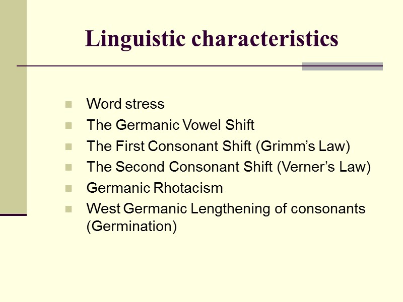 Linguistic characteristics  Word stress The Germanic Vowel Shift The First Consonant Shift (Grimm’s